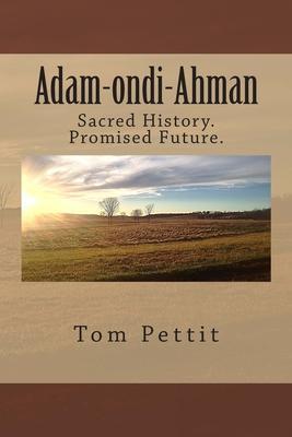 Adam-ondi-Ahman: Sacred History. Promised Future. - Tom Pettit