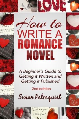 How To Write A Romance Novel: Getting It Written and Getting It Published - Susan Palmquist