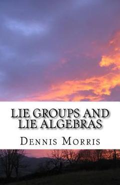 Coperta cărții 'Lie Groups and Lie Algebras: A Rewrite of Lie Theory - Dennis Morris'