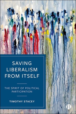Saving Liberalism from Itself: The Spirit of Political Participation - Timothy Stacey