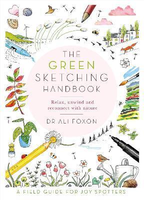 The Green Sketching Handbook: Relax, Unwind and Reconnect with Nature - Ali Foxon