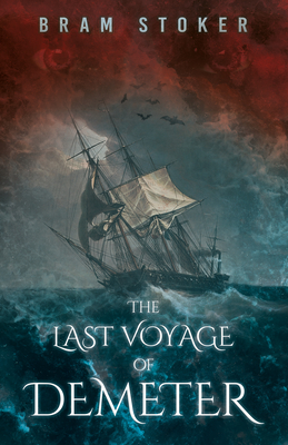 The Last Voyage of Demeter: The Terrifying Chapter from Bram Stoker's Dracula - Bram Stoker
