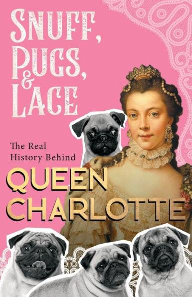 Snuff, Pugs, and Lace - The Real History Behind Queen Charlotte - Various