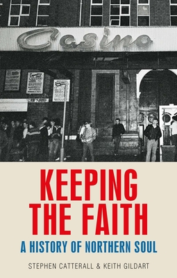 Keeping the Faith: A History of Northern Soul - Keith Gildart