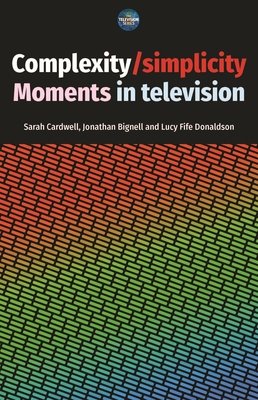 Complexity / Simplicity: Moments in Television - Sarah Cardwell