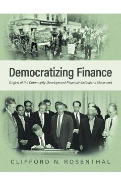 Poza produsului Democratizing Finance: Origins of the Community Development Financial Institutions Movement - Clifford N. Rosenthal