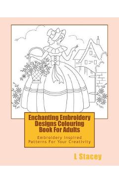 Coperta cărții 'Enchanting Embroidery Designs Colouring Book For Adults: Embroidery Inspired Patterns For Your Creativity - L. Stacey'