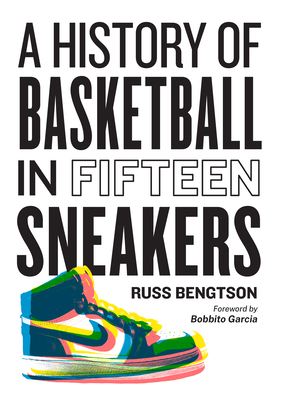 A History of Basketball in Fifteen Sneakers - Russ Bengtson