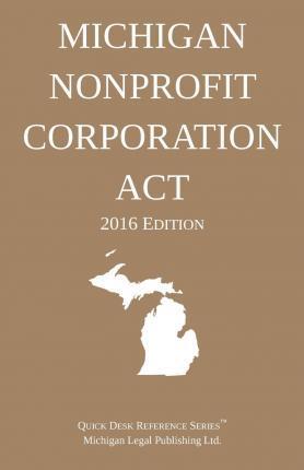 Michigan Nonprofit Corporation Act; 2016 Edition - Michigan Legal Publishing Ltd