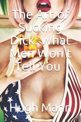 The Art of Sucking Dick: What Men Won't Tell You - Hugh Mann