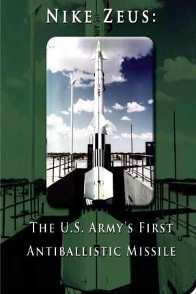Nike Zeus: The U.S. Army's First Antiballistic Missile - Penny Hill Press