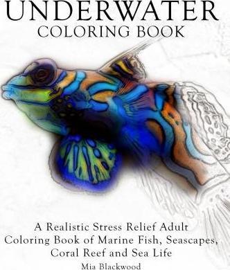 Underwater Coloring Book: A Realistic Stress Relief Adult Coloring Book of Marine Fish, Seascapes, Coral Reef and Sea Life - Mia Blackwood
