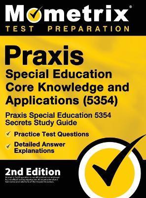 Praxis Special Education Core Knowledge and Applications (5354) - Praxis Special Education 5354 Secrets Study Guide, Practice Test Questions, Detailed - Mometrix Teacher Certification Test