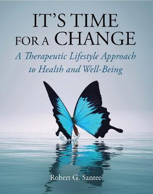 It's Time For a Change: A Therapeutic Lifestyle Approach to Health and Well-Being - Robert G. Santee