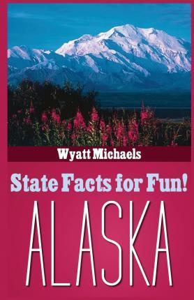 Coperta cărții 'State Facts for Fun! Alaska - Wyatt Michaels'