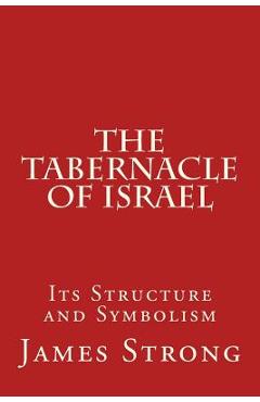 Coperta cărții 'The Tabernacle of Israel: Its Structure and Symbolism - James Strong'