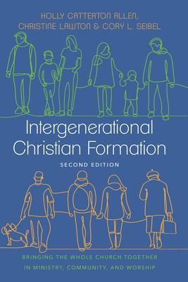 Intergenerational Christian Formation: Bringing the Whole Church Together in Ministry, Community, and Worship - Holly Catterton Allen