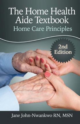 The Home Health Aide Textbook: Home Care Principles - Msn Jane John-nwankwo Rn