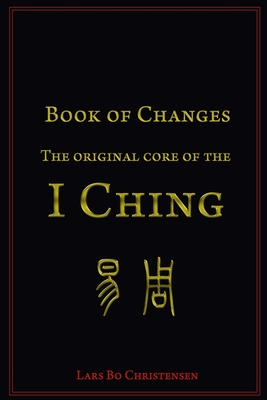 Book of Changes - The Original Core of the I Ching - Lars Bo Christensen