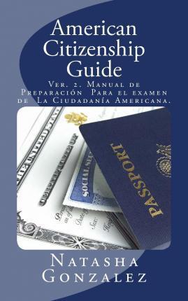 American Citizenship Guide: U.S. Citizenship Exam Preparation Manual - Natasha Gonzalez