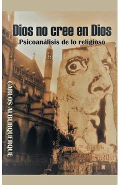 Poza produsului Dios No Cree En Dios: Psicoanálisis De Lo Religioso - Carlos Alburquerque