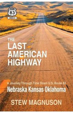Coperta cărții 'The Last American Highway: A Journey Through Time Down U.S Route 83: Nebraska Kansas Oklahoma - Stew Magnuson'