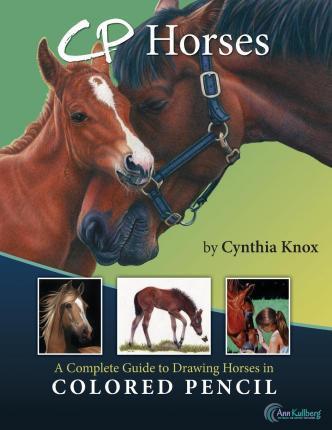 CP Horses: A Complete Guide to Drawing Horses in Colored Pencil - Ann Kullberg