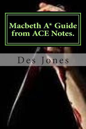 Macbeth. A* Guide from ACE Notes. - Des Jones