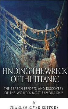 Finding the Wreck of the Titanic: The Search Efforts and the Discovery of the World's Most Famous Ship - Charles River