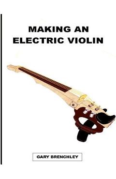 Coperta cărții 'Making an Electric Violin - Gary Brenchley'