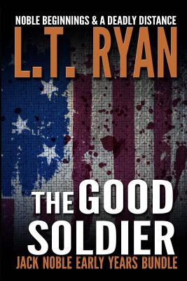 The Good Soldier: Jack Noble Early Years Bundle (Noble Beginnings & A Deadly Distance) - L. T. Ryan