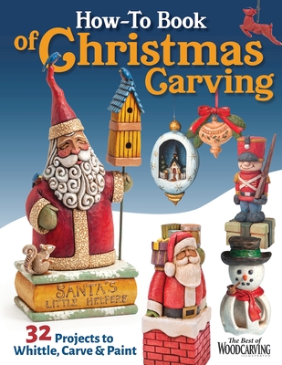 How-To Book of Christmas Carving: 32 Projects to Whittle, Carve & Paint - Editors Of Woodcarving Illustrated