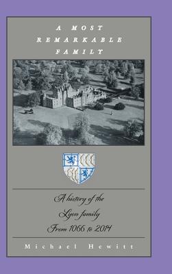 A Most Remarkable Family: A History of the Lyon Family from 1066 to 2014 - Michael Hewitt