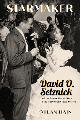 Starmaker: David O. Selznick and the Production of Stars in the Hollywood Studio System - Milan Hain