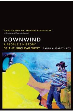 Downwind: A People's History of the Nuclear West - Sarah Alisabeth Fox