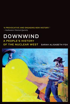 Downwind: A People's History of the Nuclear West - Sarah Alisabeth Fox