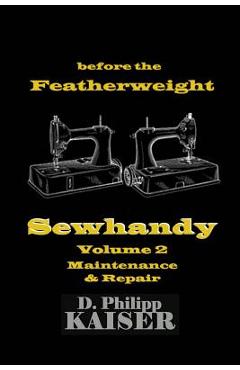 Coperta cărții 'before the Featherweight Sewhandy Volume 2 Maintenance & Repair - D. Philipp Kaiser'
