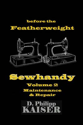 Coperta cărții 'before the Featherweight Sewhandy Volume 2 Maintenance & Repair - D. Philipp Kaiser'
