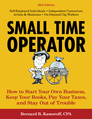 Small Time Operator: How to Start Your Own Business, Keep Your Books, Pay Your Taxes, and Stay Out of Trouble - Bernard B. Kamoroff