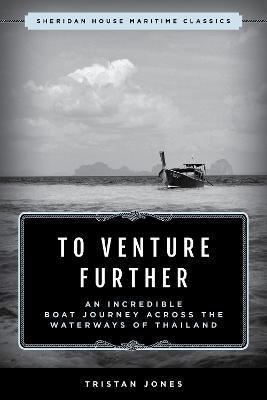 To Venture Further: An Incredible Boat Journey Across the Waterways of Thailand - Tristan Jones