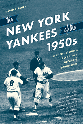 The New York Yankees of the 1950s: Mantle, Stengel, Berra, and a Decade of Dominance - David Fischer