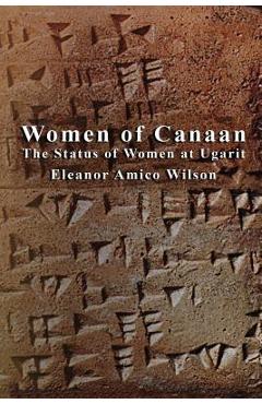 Coperta cărții 'Women of Canaan: The Status of Women at Ugarit - Eleanor Amico Wilson'