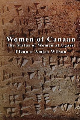 Women of Canaan: The Status of Women at Ugarit - Eleanor Amico Wilson