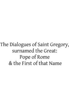 Coperta cărții 'The Dialogues of Saint Gregory, surnamed the Great: Pope of Rome & the First of - Brother Hermenegild Tosf'