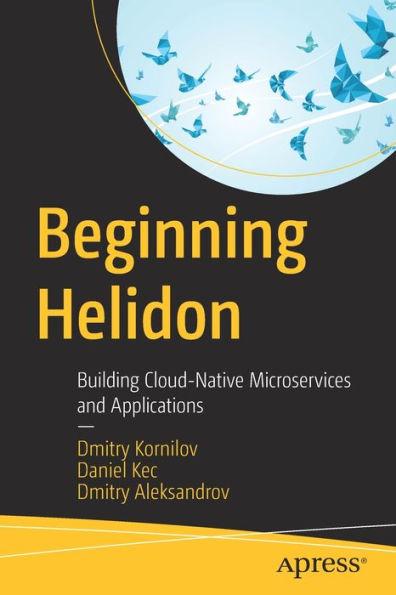Beginning Helidon: Building Cloud-Native Microservices and Applications - Dmitry Kornilov