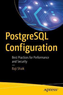 PostgreSQL Configuration: Best Practices for Performance and Security - Baji Shaik
