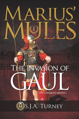 Marius' Mules I: The Invasion of Gaul - S. J. A. Turney