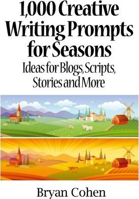 1,000 Creative Writing Prompts for Seasons: Ideas for Blogs, Scripts, Stories and More - Bryan Cohen