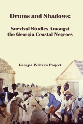 Drums and Shadows: Survival Studies Amongst the Coastal Georgia Negroes - Georgia Writer Project