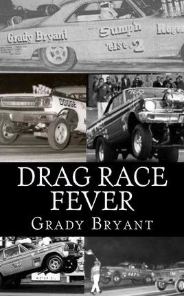 Drag Race Fever: The adventures of a young drag racer following his dream of competing with the factory cars in the early days of the m - Grady Bryant